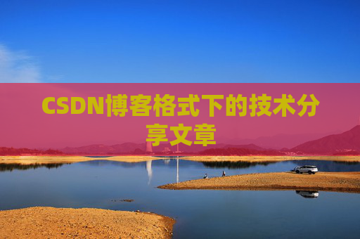 CSDN博客格式下的技术分享文章
